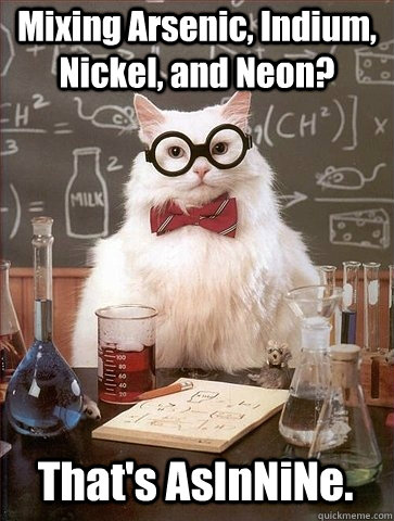 Mixing Arsenic, Indium, Nickel, and Neon? That's AsInNiNe.  Chemistry Cat