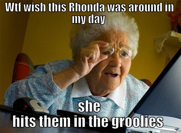 WTF WISH THIS RHONDA WAS AROUND IN MY DAY  SHE HITS THEM IN THE GROOLIES  Grandma finds the Internet