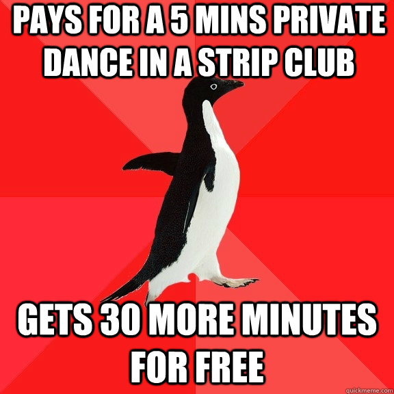 pays for a 5 mins private dance in a strip club gets 30 more minutes for free  Socially Awesome Penguin