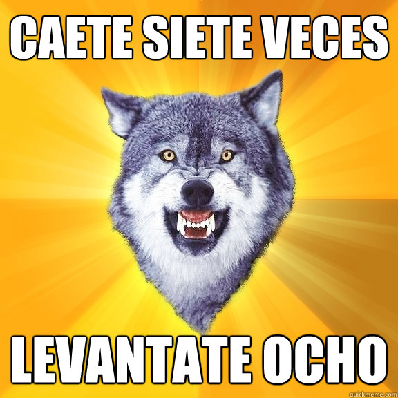 CAETE SIETE VECES LEVANTATE OCHO  Courage Wolf