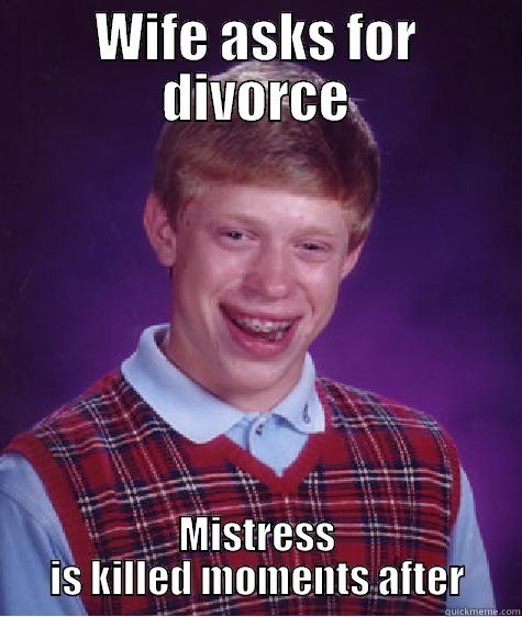 WIFE ASKS FOR DIVORCE MISTRESS IS KILLED MOMENTS AFTER Bad Luck Brian