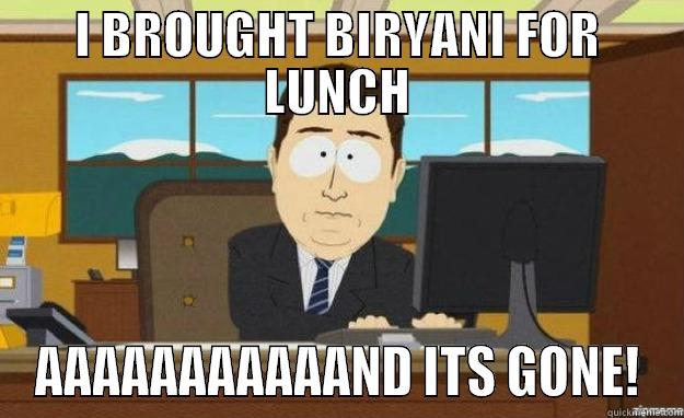 I BROUGHT BIRYANI FOR LUNCH AAAAAAAAAAAND ITS GONE! aaaand its gone