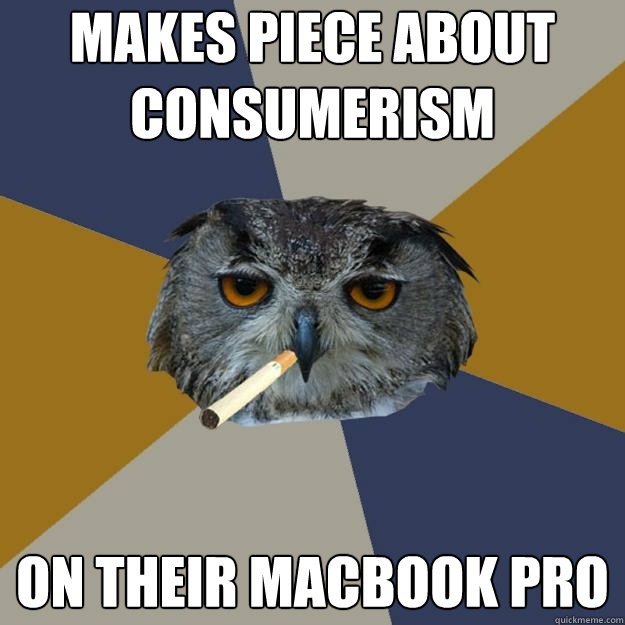 makes piece about consumerism on their macbook pro  Art Student Owl