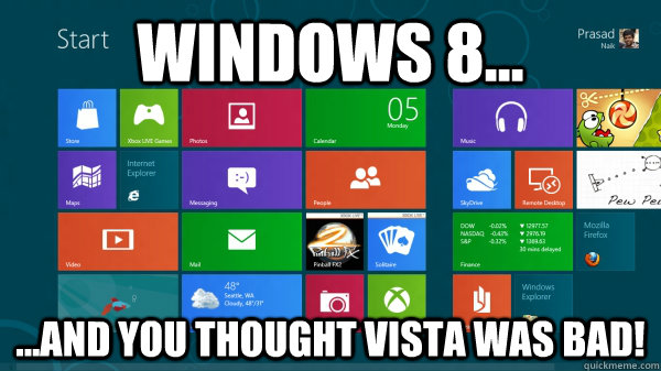 Windows 8... ...and you thought Vista was bad! - Windows 8... ...and you thought Vista was bad!  Scumbag Windows 8