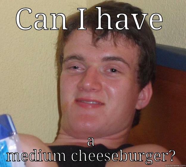 CAN I HAVE A MEDIUM CHEESEBURGER? 10 Guy