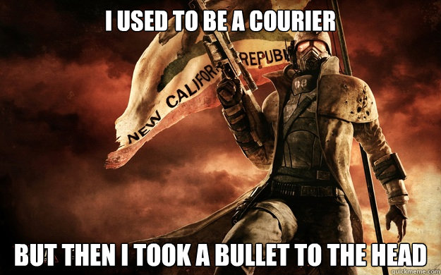 I used to be a courier but then i took a bullet to the head - I used to be a courier but then i took a bullet to the head  I used to be a courier...