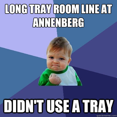 long tray room line at annenberg didn't use a tray  Success Kid