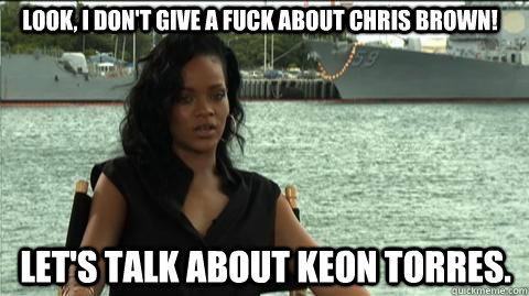 Look, I Don't GIVE A FUCK ABOUT CHRIS BROWN! Let's tALK ABOUT KEON TORRES.  - Look, I Don't GIVE A FUCK ABOUT CHRIS BROWN! Let's tALK ABOUT KEON TORRES.   Rihanna