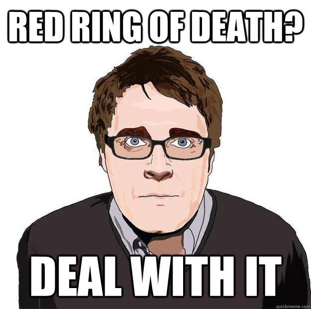 Red Ring of death? deal with it - Red Ring of death? deal with it  Always Online Adam Orth