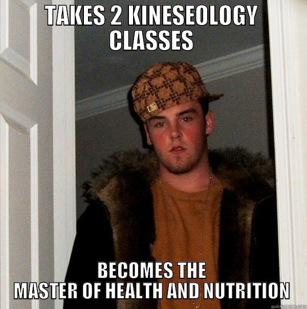 TAKES 2 KINESEOLOGY CLASSES BECOMES THE MASTER OF HEALTH AND NUTRITION Scumbag Steve