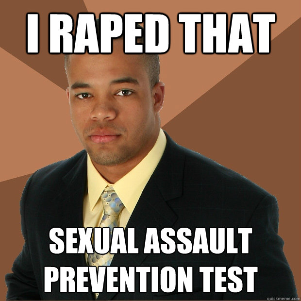 I raped that sexual assault prevention test  Successful Black Man