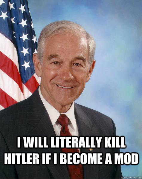 i will literally kill hitler if i become a mod   Ron Paul