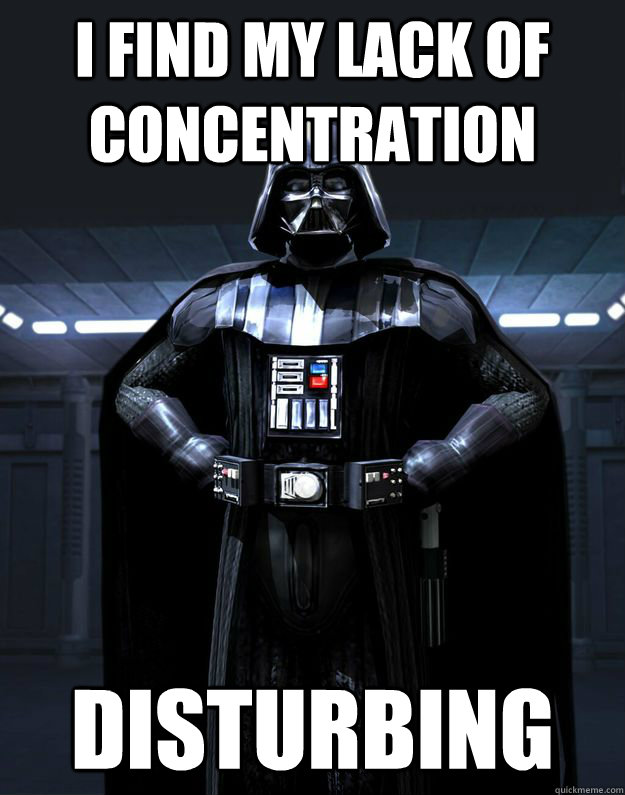 I find my lack of concentration Disturbing  Darth Vader