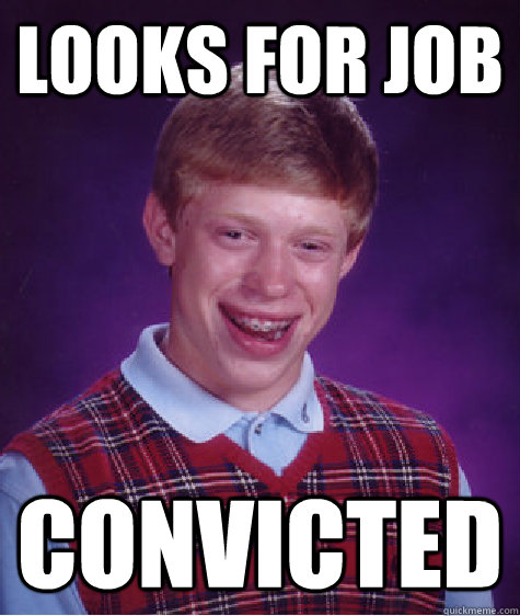 Looks for Job Convicted  Bad Luck Brian