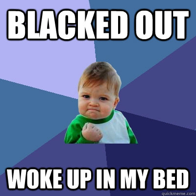 blacked out Woke up in my bed  Success Kid