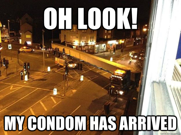 Oh look! My condom has arrived  