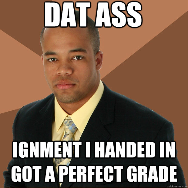 Dat ass ignment i handed in got a perfect grade  Successful Black Man