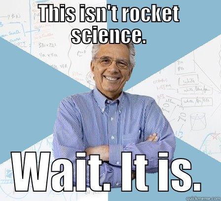 rocket science - THIS ISN'T ROCKET SCIENCE. WAIT. IT IS. Engineering Professor