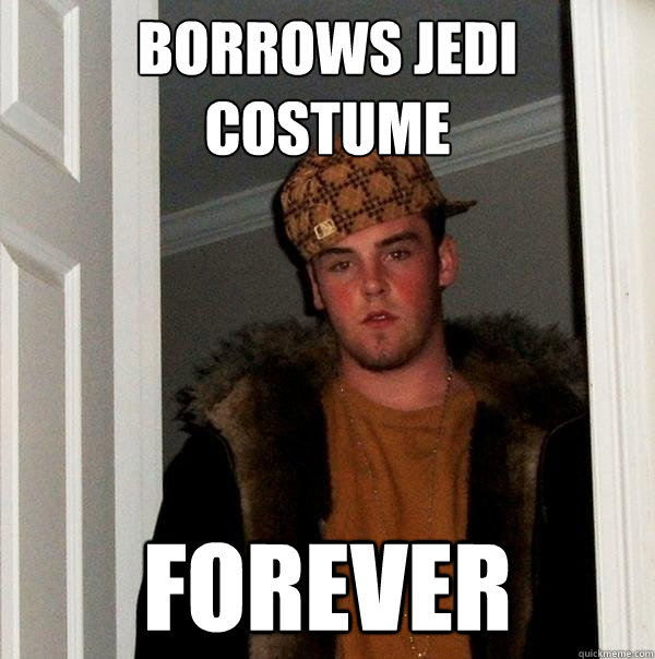 Borrows jedi costume forever  Scumbag Steve