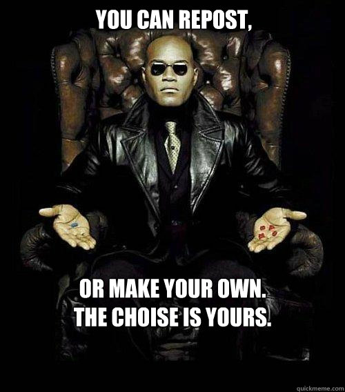 You can repost, or make your own.
The choise is yours.  Morpheus