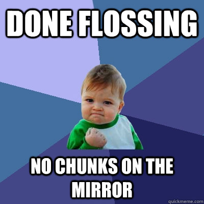 Done flossing no chunks on the mirror  Success Kid