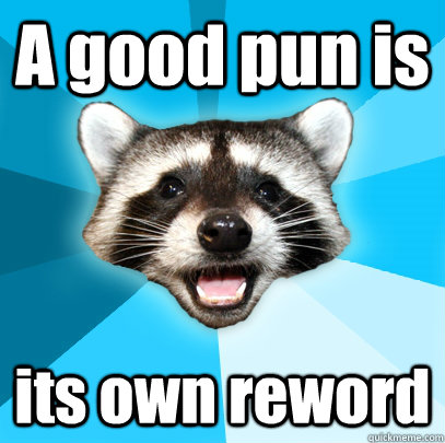 A good pun is its own reword  Lame Pun Coon