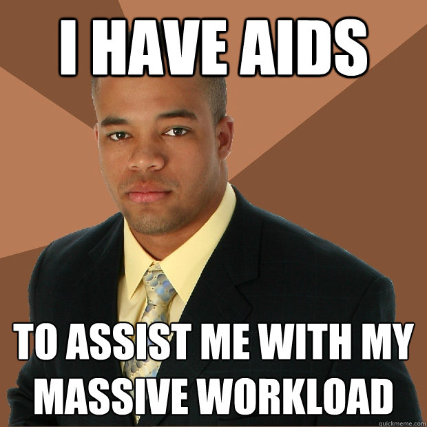 I have aids to assist me with my massive workload
 - I have aids to assist me with my massive workload
  Successful Black Man