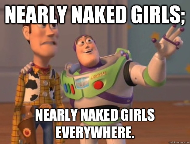 Nearly naked girls; nearly naked girls everywhere.  Buzz Lightyear