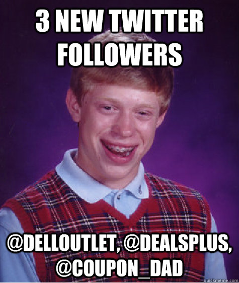 3 new twitter followers @delloutlet, @dealsplus, @coupon_dad  Bad Luck Brian