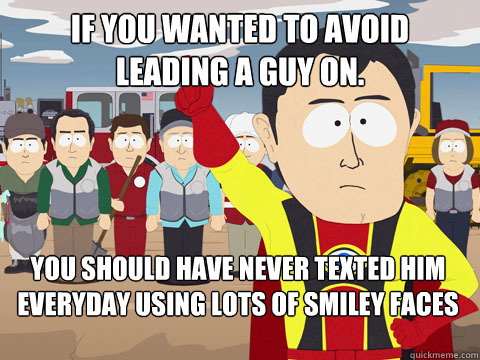 if you wanted to avoid leading a guy on. you should have never texted him everyday using lots of smiley faces  Captain Hindsight