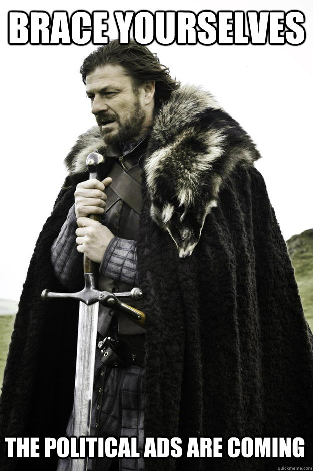 Brace Yourselves The political Ads are coming  Winter is coming