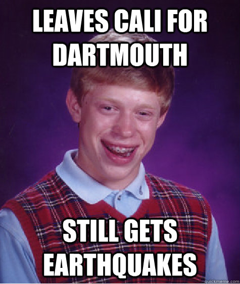 Leaves Cali for Dartmouth  Still Gets Earthquakes  Unlucky Brian