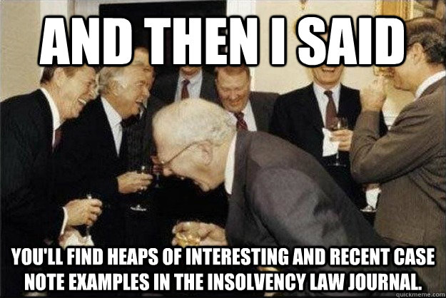 And then I said You'll find heaps of interesting and recent case note examples in the Insolvency Law Journal.  Rich Old Men