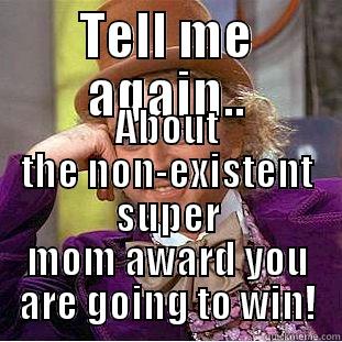 Mom of the Year - TELL ME AGAIN.. ABOUT THE NON-EXISTENT SUPER MOM AWARD YOU ARE GOING TO WIN! Condescending Wonka