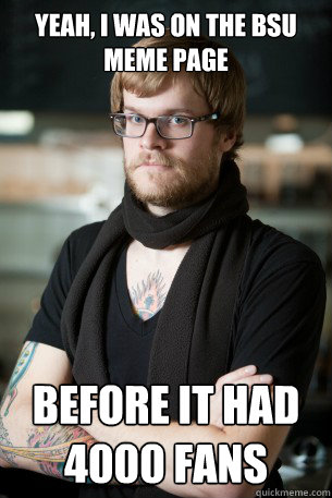 Yeah, I was on the bsu meme page before it had 4000 fans  Hipster Barista