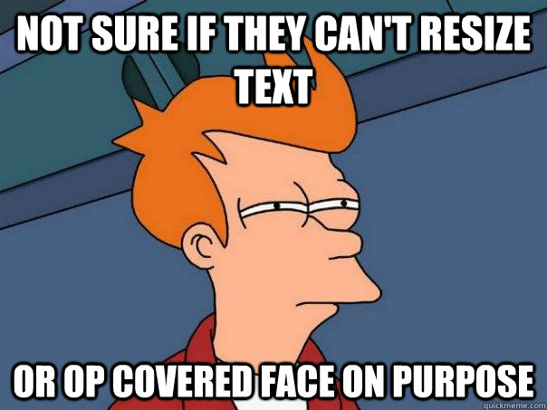 Not sure if they can't resize text Or OP covered face on purpose  Futurama Fry