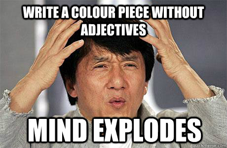 WRITE A COLOUR PIECE WITHOUT ADJECTIVES MIND EXPLODES  EPIC JACKIE CHAN