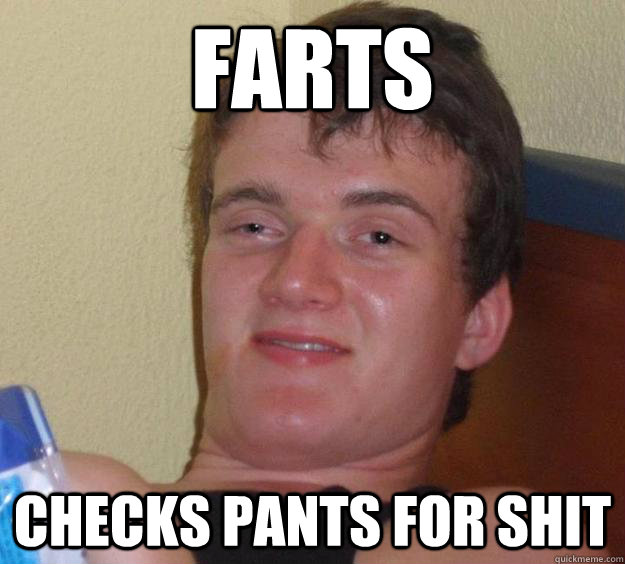 farts  checks pants for shit  10 Guy