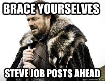 Brace Yourselves Steve Job posts Ahead - Brace Yourselves Steve Job posts Ahead  Steve jobs