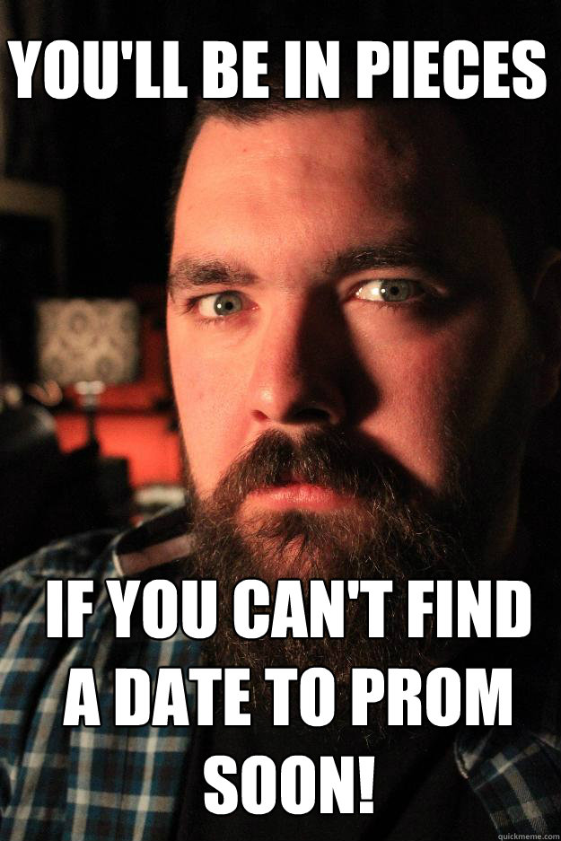 You'll be in pieces If you can't find a date to prom soon! - You'll be in pieces If you can't find a date to prom soon!  Dating Site Murderer