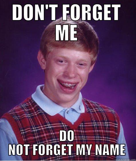 LOOK DOWN - DON'T FORGET ME DO NOT FORGET MY NAME Bad Luck Brian