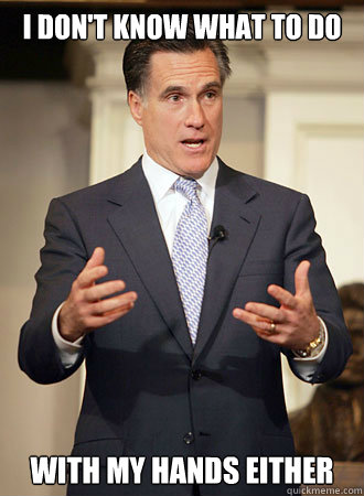 I don't know what to do with my hands either  Relatable Romney