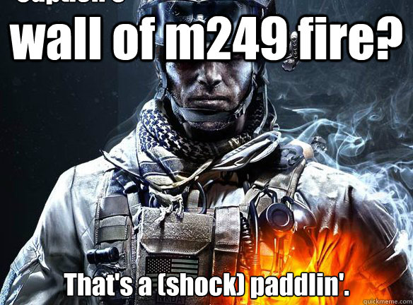 wall of m249 fire? That's a (shock) paddlin'. Caption 3 goes here  Battlefield 3