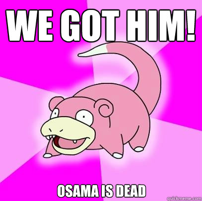 WE GOT HIM! Osama is dead  Slowpoke