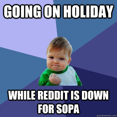 going on holiday While reddit is down for sopa  Success Kid