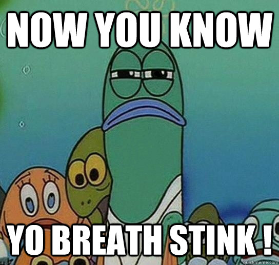 Now You KNow Yo Breath Stink !  Serious fish SpongeBob