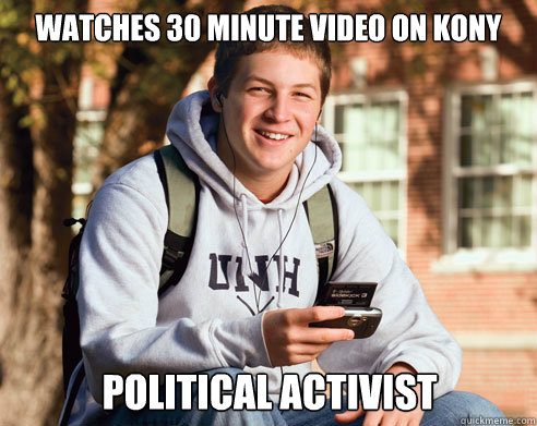 watches 30 minute video on Kony political activist  College Freshman