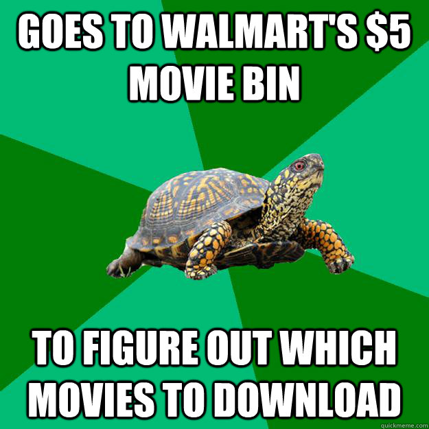 Goes to walmart's $5 Movie bin To figure out which movies to download  Torrenting Turtle