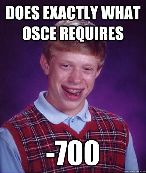 does exactly what OSCE requires -700 - does exactly what OSCE requires -700  Bad Luck Brian