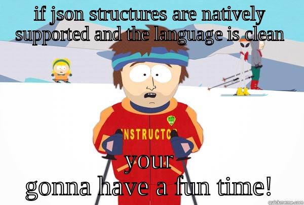 Native JSON - IF JSON STRUCTURES ARE NATIVELY SUPPORTED AND THE LANGUAGE IS CLEAN YOUR GONNA HAVE A FUN TIME! Super Cool Ski Instructor